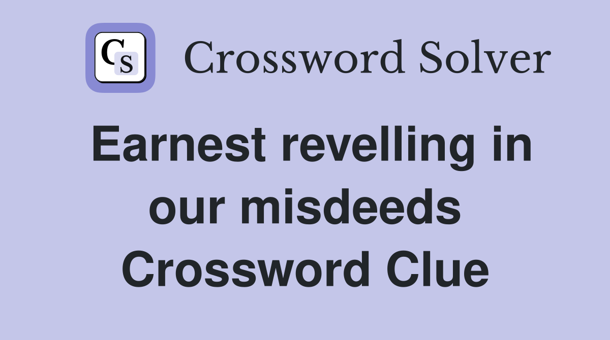 Earnest revelling in our misdeeds Crossword Clue