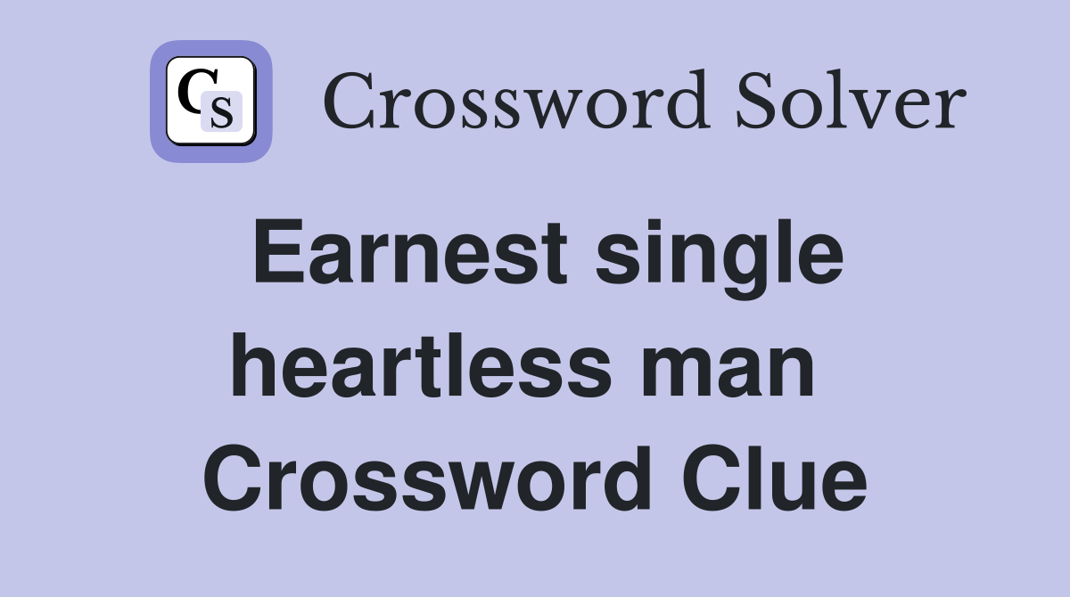 Earnest single heartless man  Crossword Clue