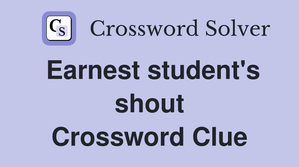 Earnest student's shout Crossword Clue