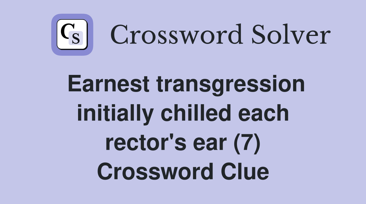 Earnest transgression initially chilled each rector's ear (7) Crossword Clue