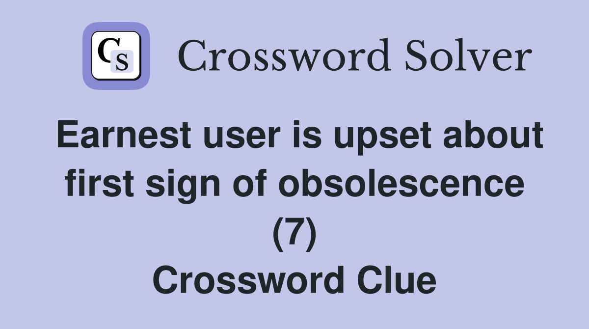 Earnest user is upset about first sign of obsolescence (7) Crossword Clue
