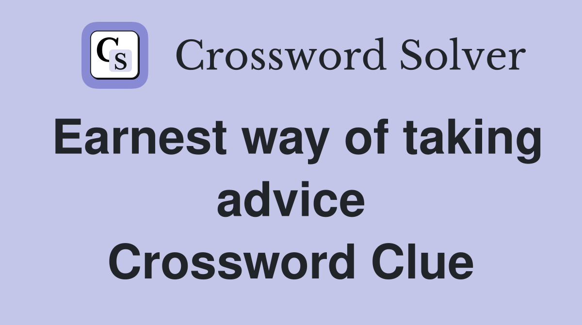 Earnest way of taking advice Crossword Clue