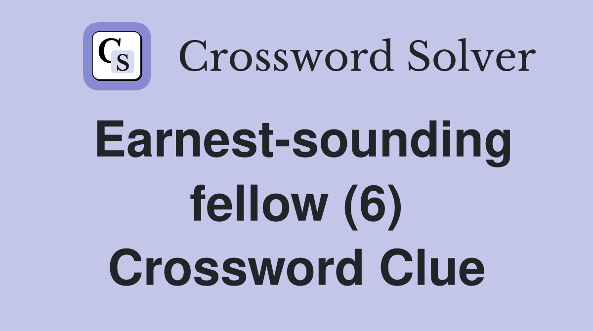 Earnest-sounding fellow (6) Crossword Clue