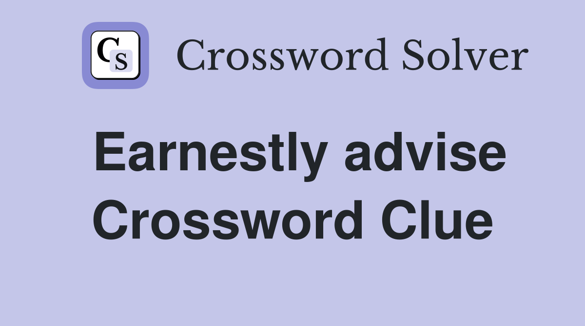 Earnestly advise Crossword Clue