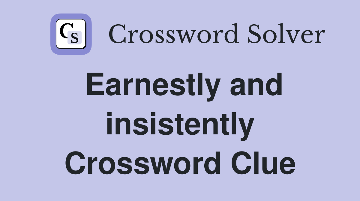 Earnestly and insistently Crossword Clue