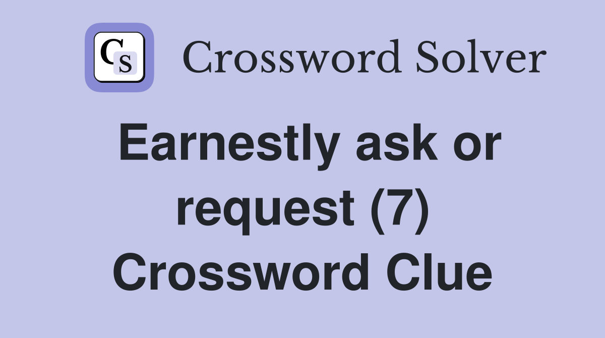 Earnestly ask or request (7) Crossword Clue