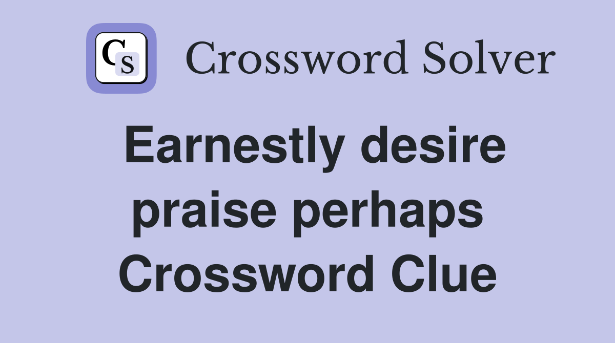 Earnestly desire praise perhaps Crossword Clue