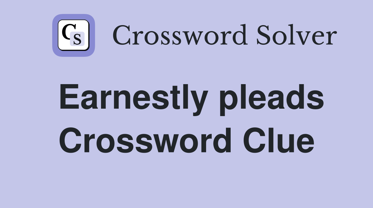 Earnestly pleads Crossword Clue