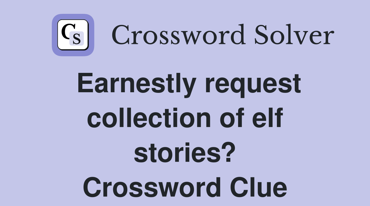 Earnestly request collection of elf stories? Crossword Clue