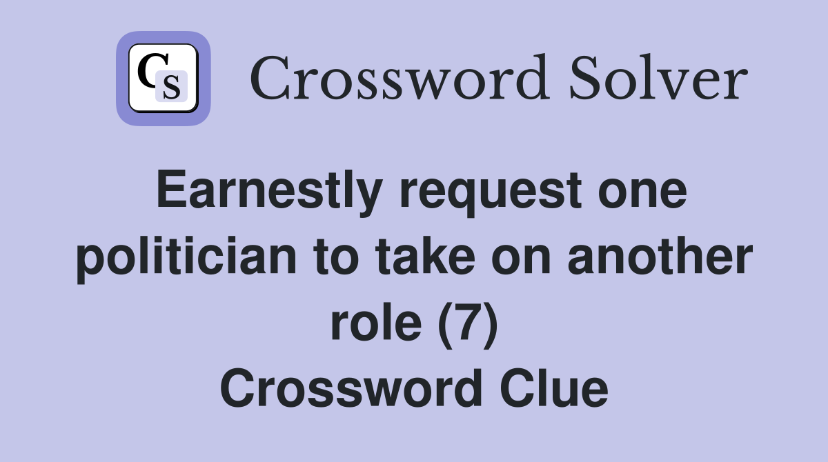 Earnestly request one politician to take on another role (7) Crossword Clue
