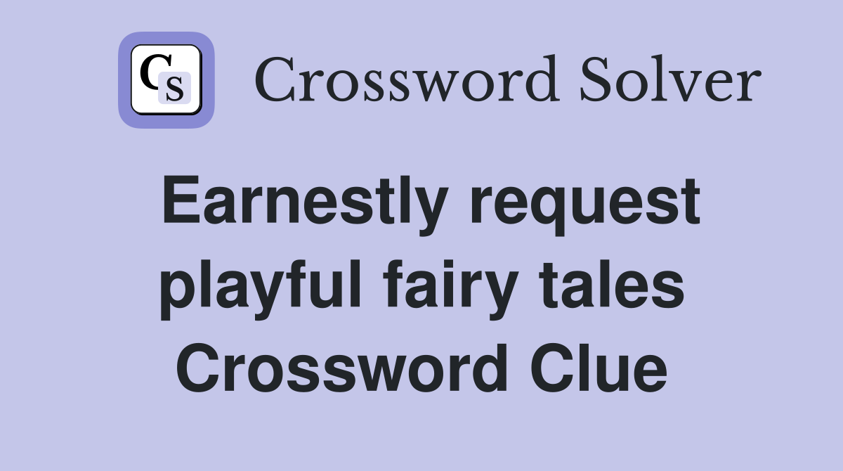 Earnestly request playful fairy tales Crossword Clue