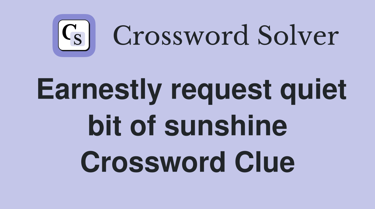 Earnestly request quiet bit of sunshine Crossword Clue