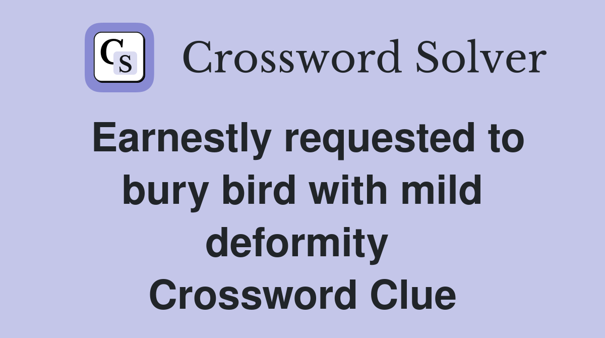 Earnestly requested to bury bird with mild deformity  Crossword Clue