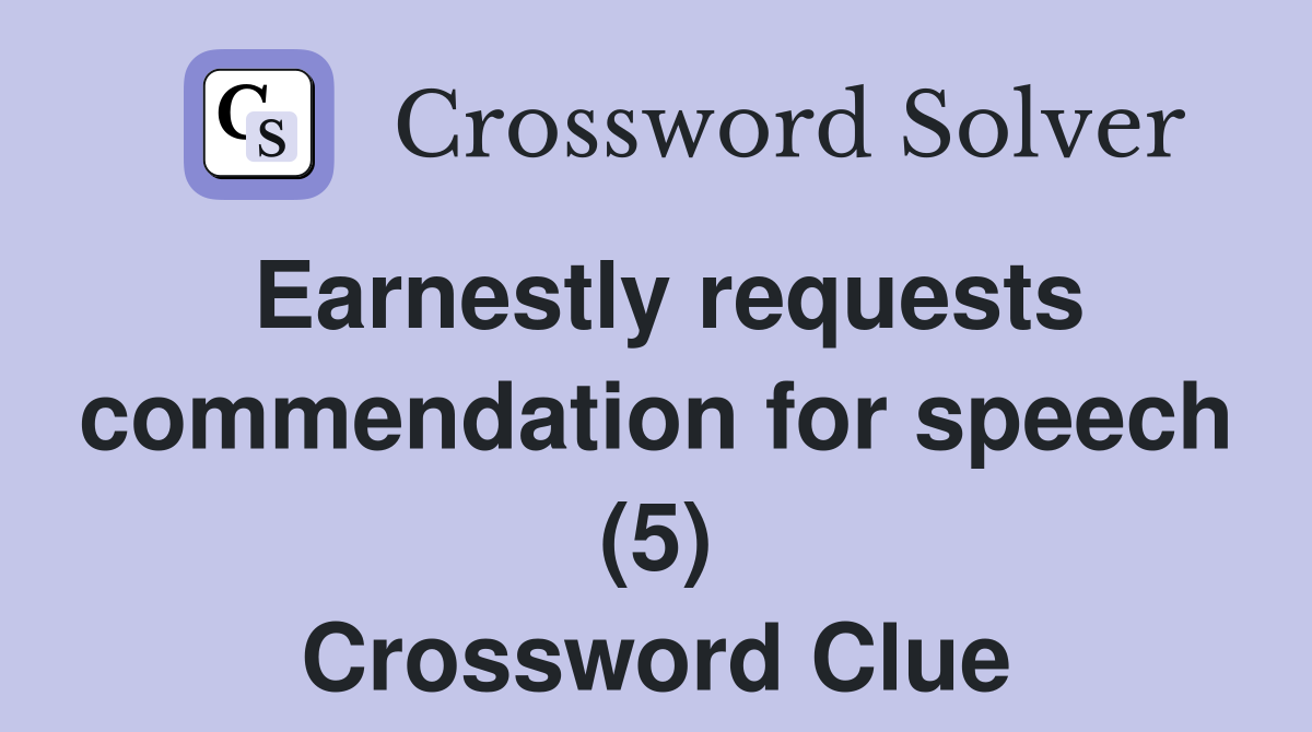 Earnestly requests commendation for speech (5) Crossword Clue