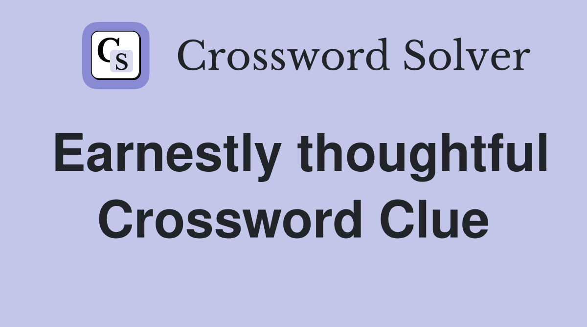 Earnestly thoughtful Crossword Clue
