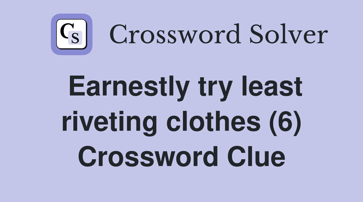 Earnestly try least riveting clothes (6) Crossword Clue