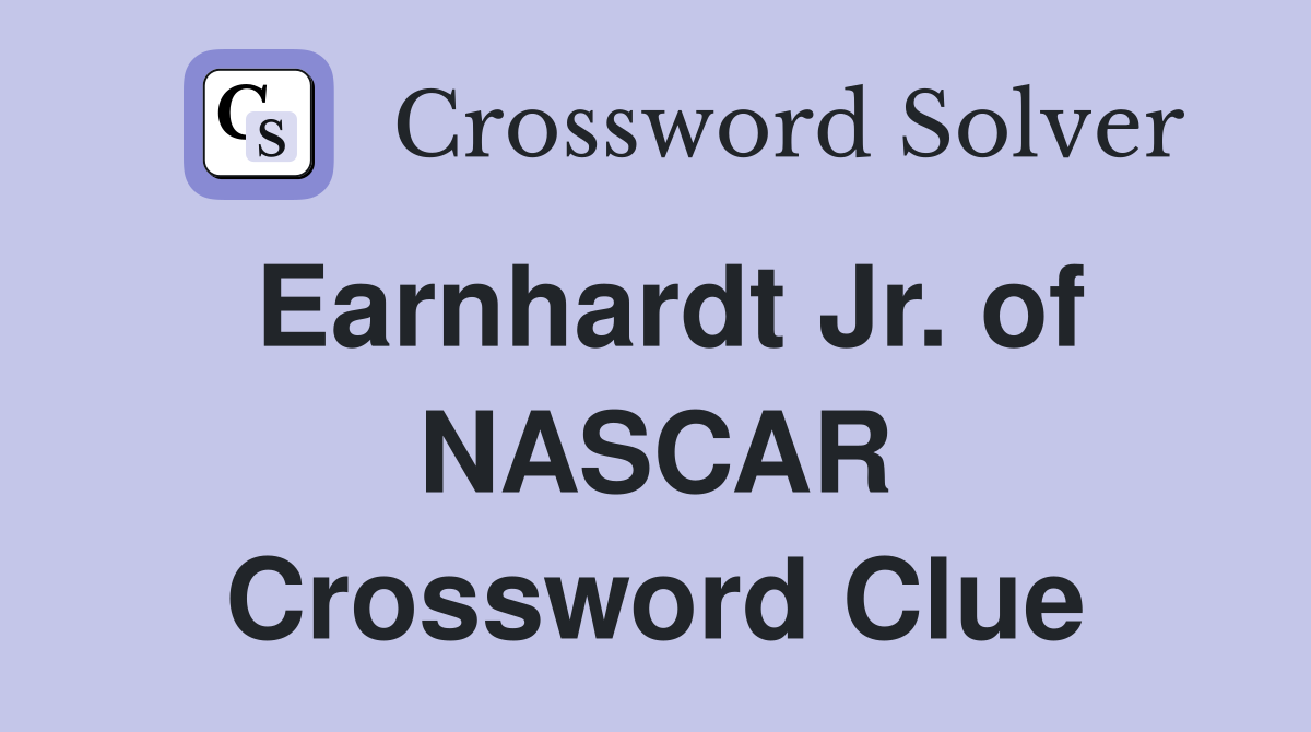 Earnhardt Jr. of NASCAR Crossword Clue