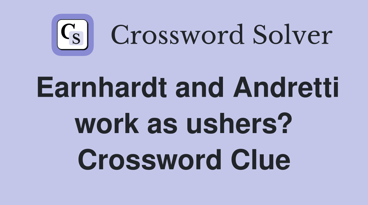 Earnhardt and Andretti work as ushers? Crossword Clue
