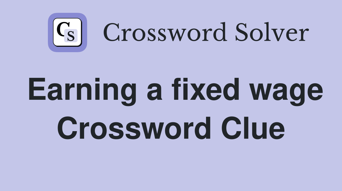 Earning a fixed wage Crossword Clue