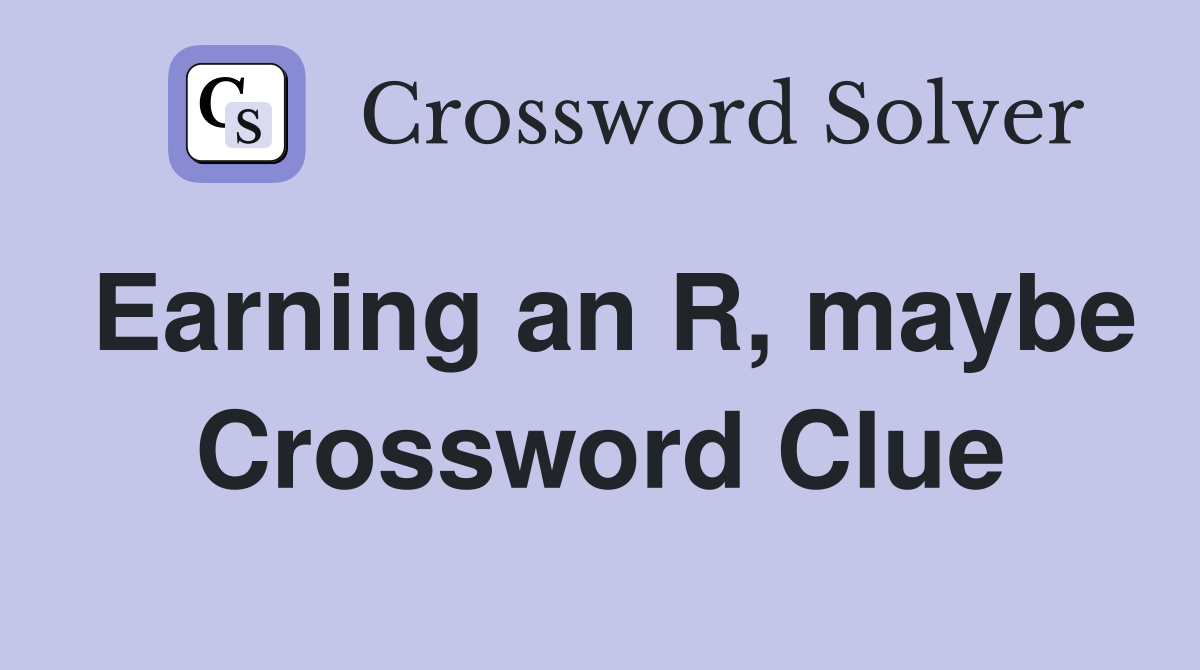 Earning an R, maybe Crossword Clue