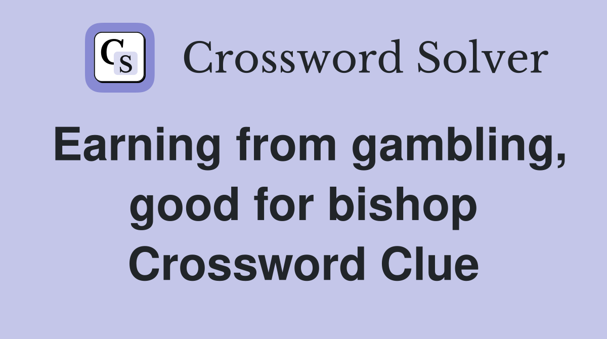 Earning from gambling, good for bishop Crossword Clue