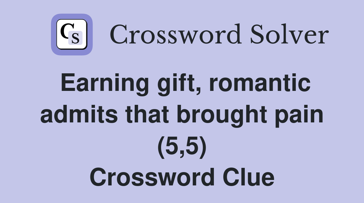 Earning gift, romantic admits that brought pain (5,5) Crossword Clue