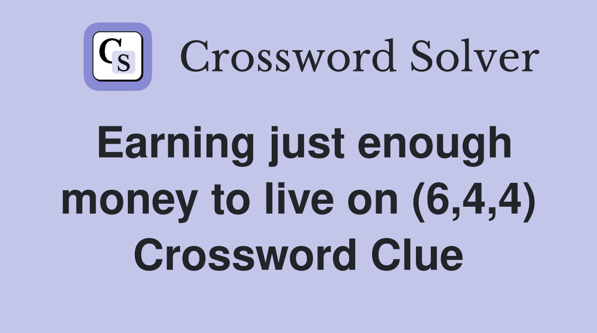 Earning just enough money to live on (6,4,4) Crossword Clue