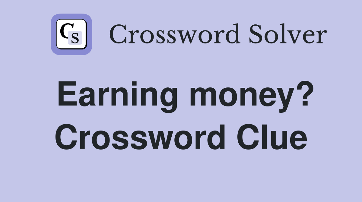 Earning money? Crossword Clue