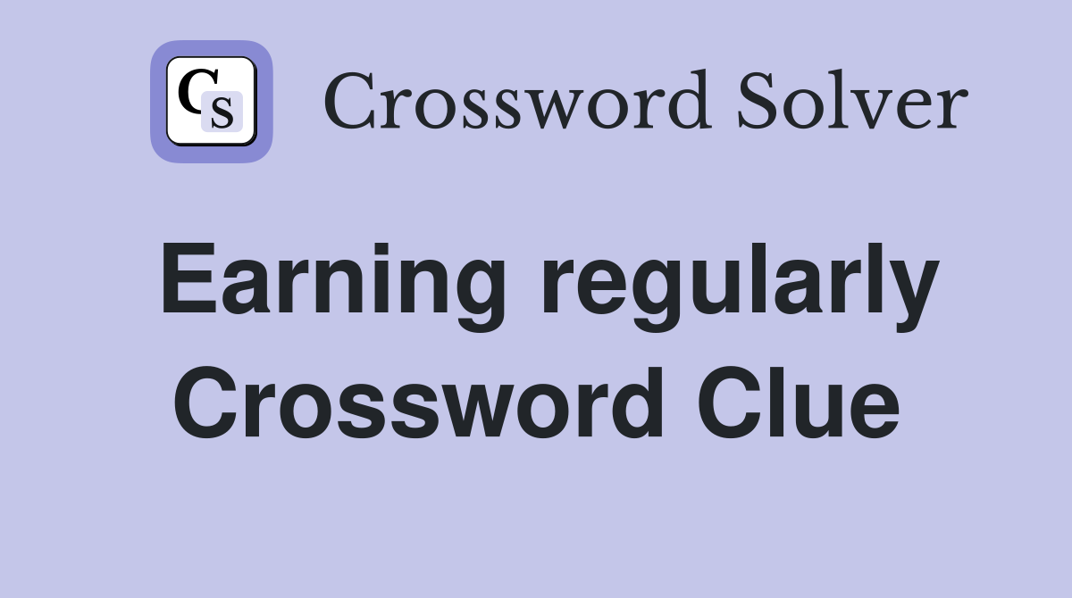 Earning regularly Crossword Clue