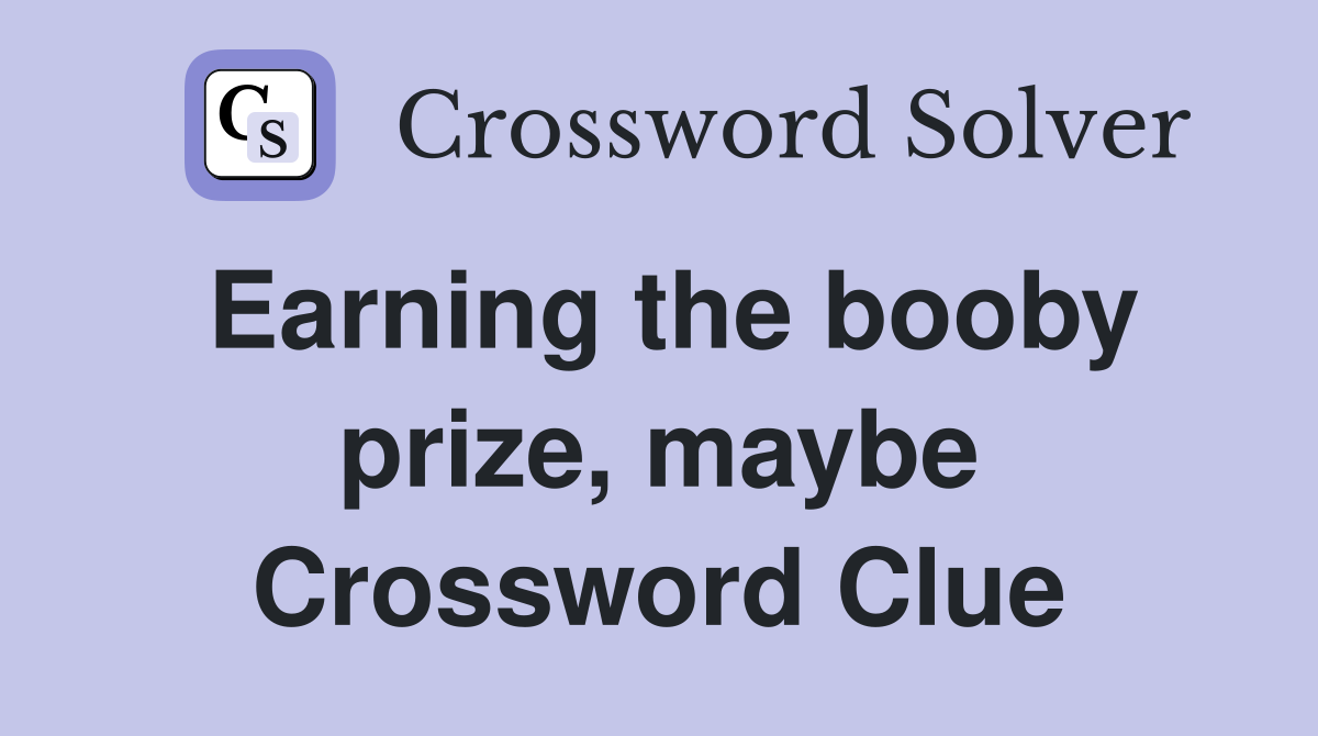 Earning the booby prize, maybe Crossword Clue