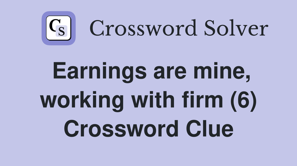Earnings are mine, working with firm (6) Crossword Clue