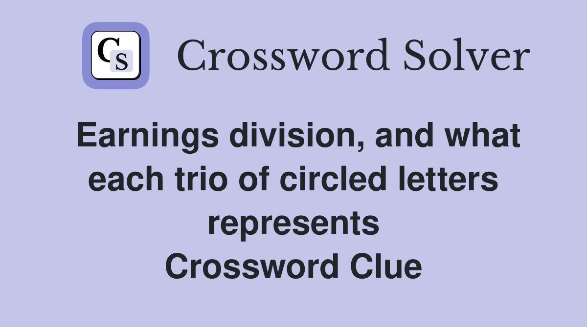 Earnings division, and what each trio of circled letters represents Crossword Clue