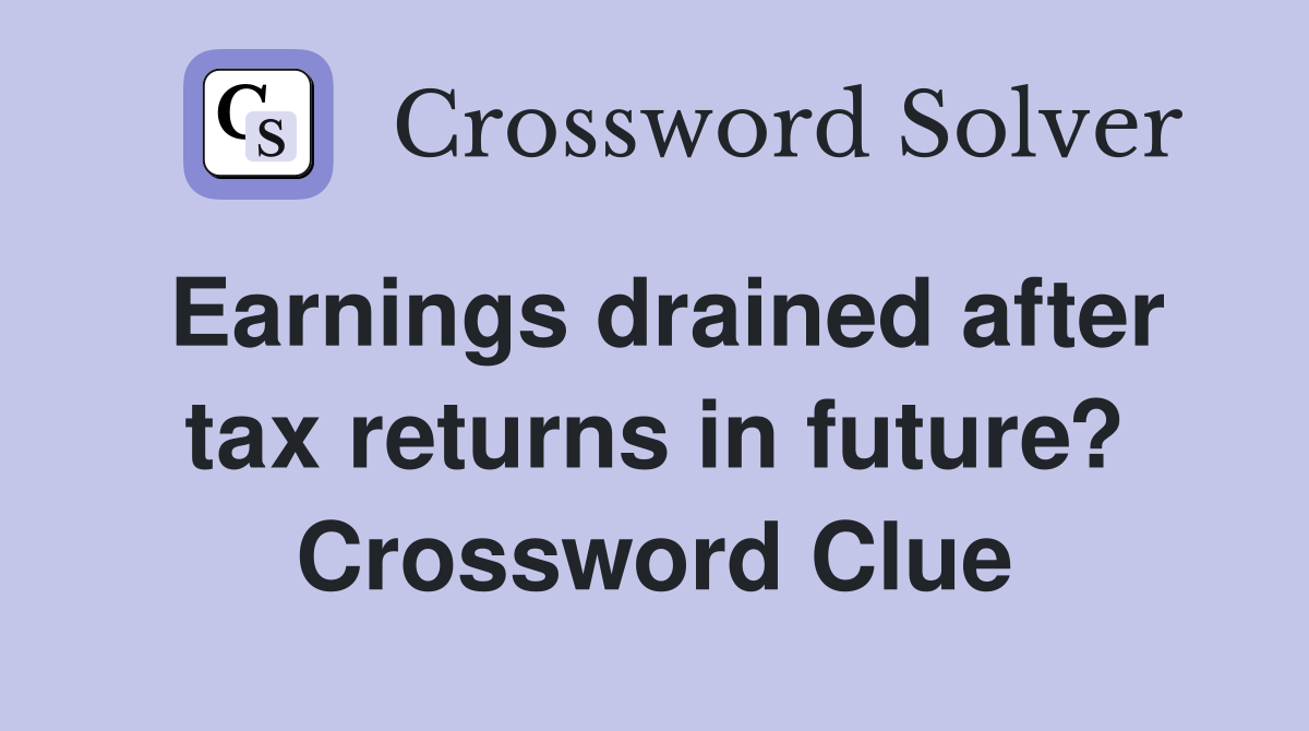 Earnings drained after tax returns in future? Crossword Clue