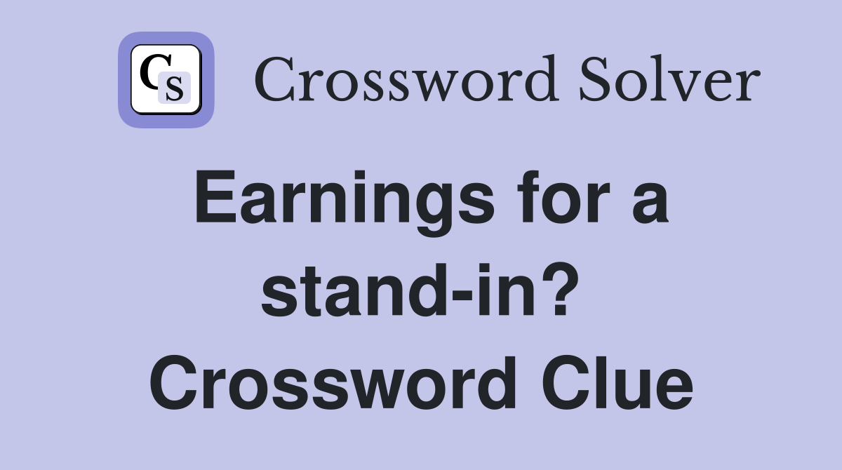 Earnings for a stand-in? Crossword Clue