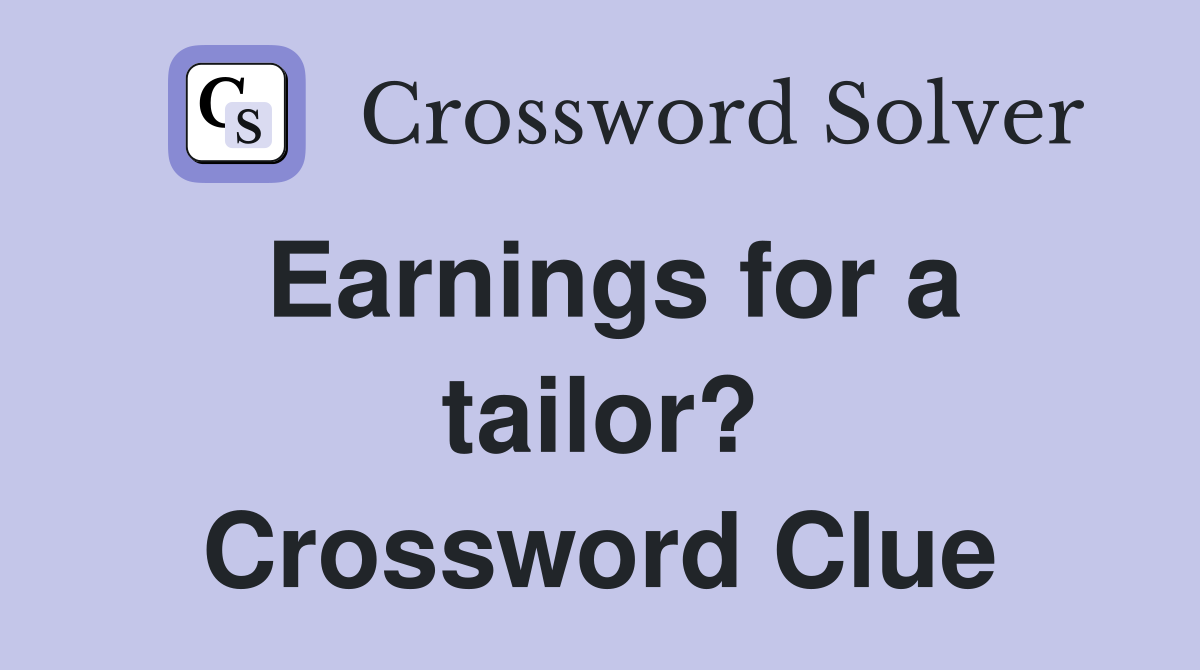 Earnings for a tailor? Crossword Clue
