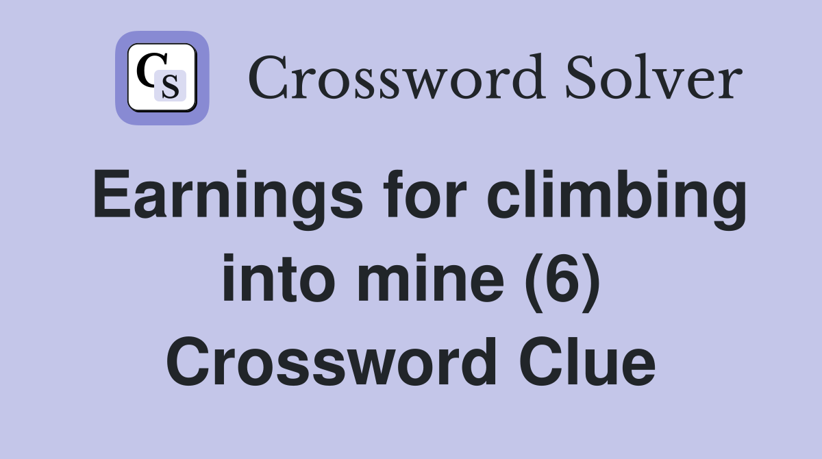 Earnings for climbing into mine (6) Crossword Clue