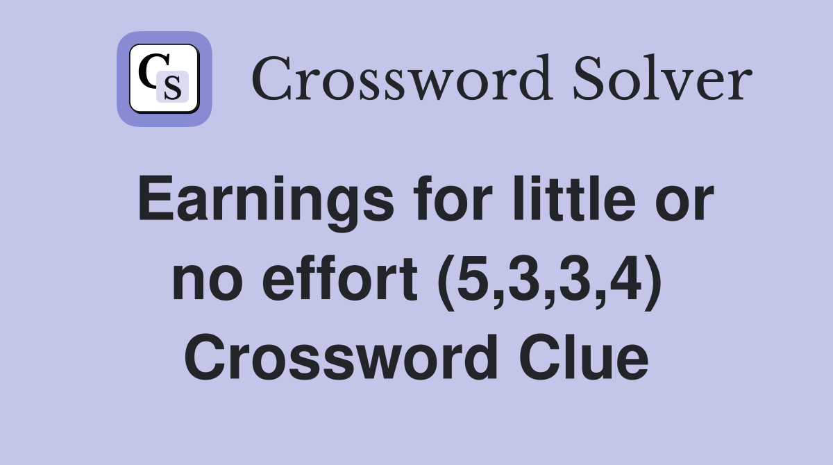 Earnings for little or no effort (5,3,3,4) Crossword Clue