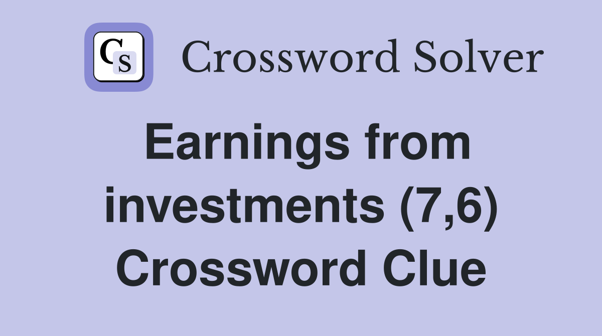 Earnings from investments (7,6) Crossword Clue