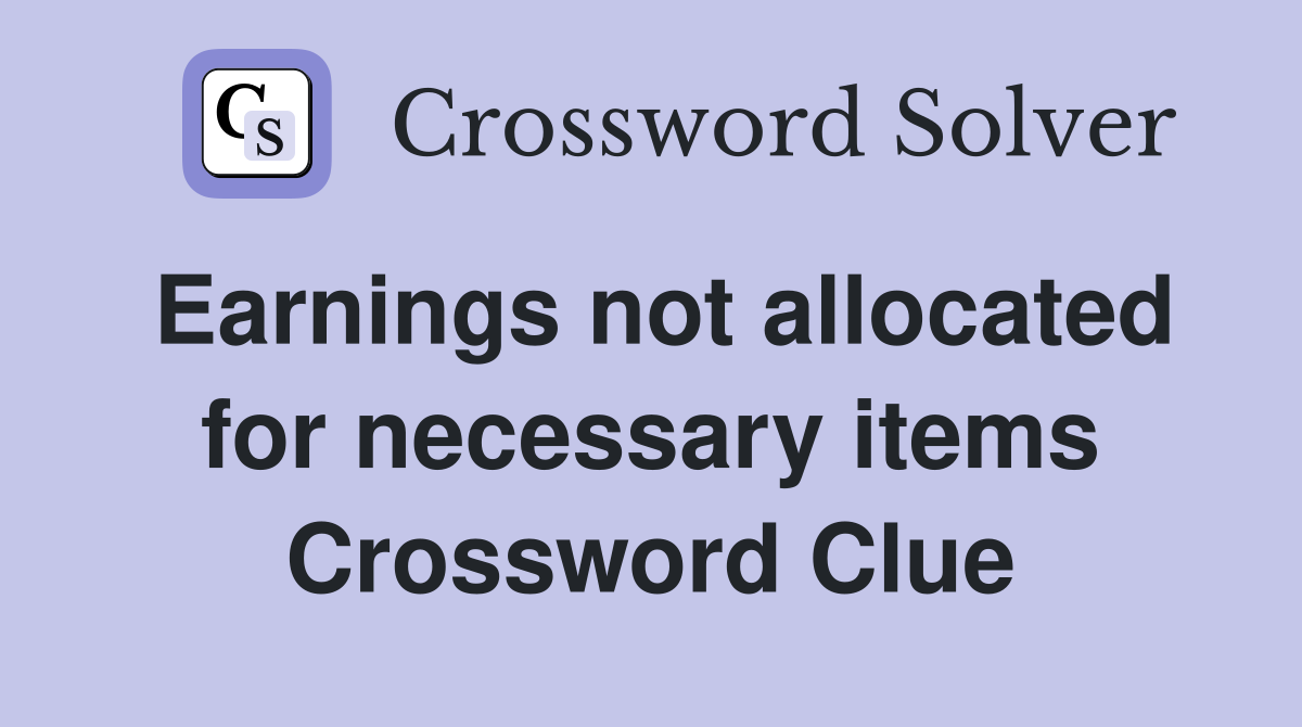Earnings not allocated for necessary items Crossword Clue