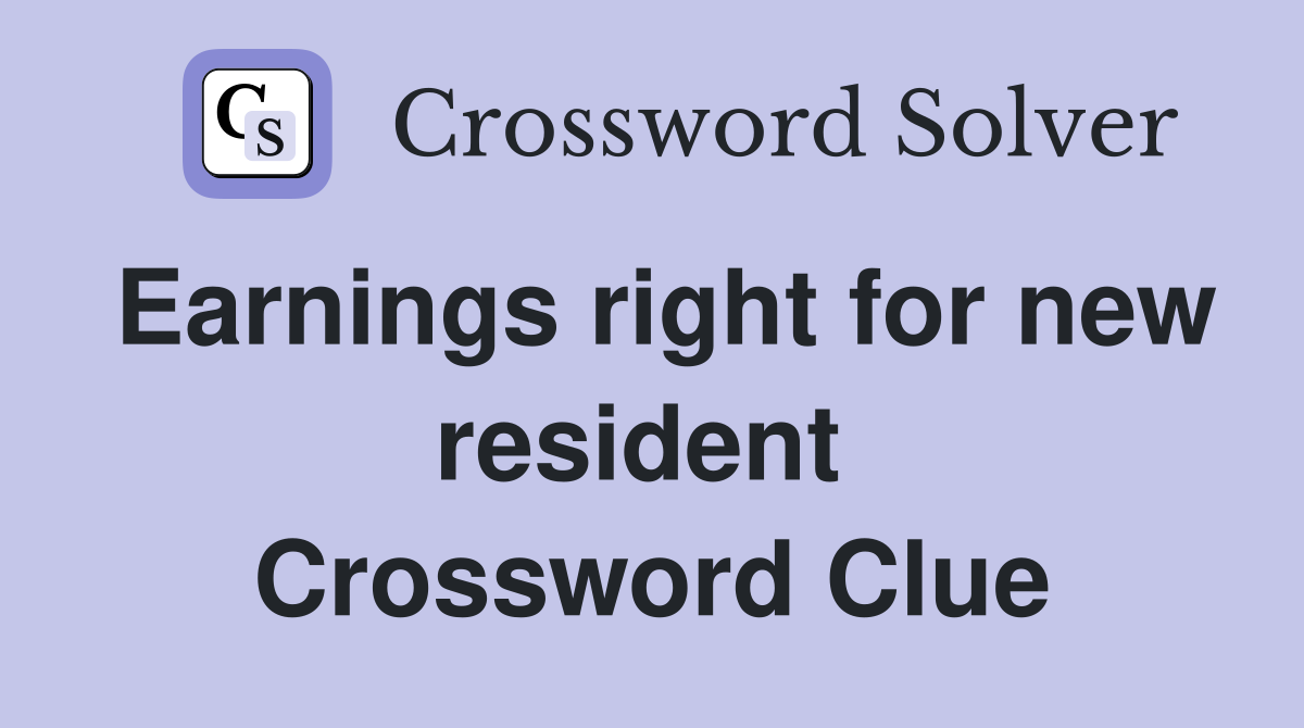 Earnings right for new resident  Crossword Clue