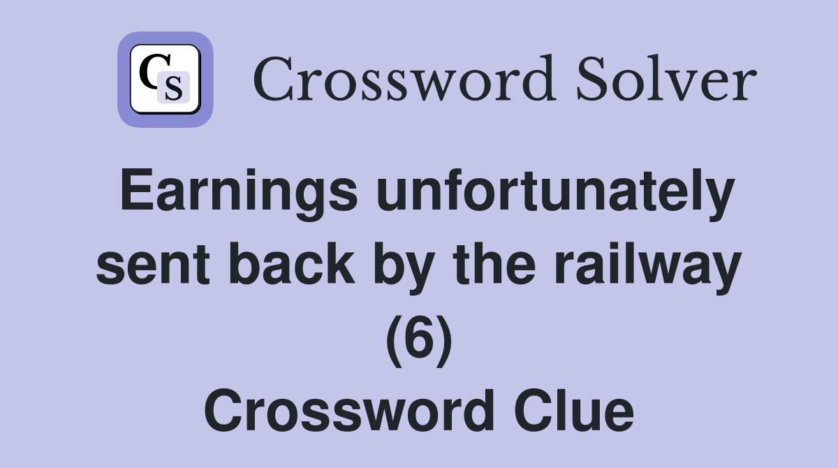 Earnings unfortunately sent back by the railway (6) Crossword Clue