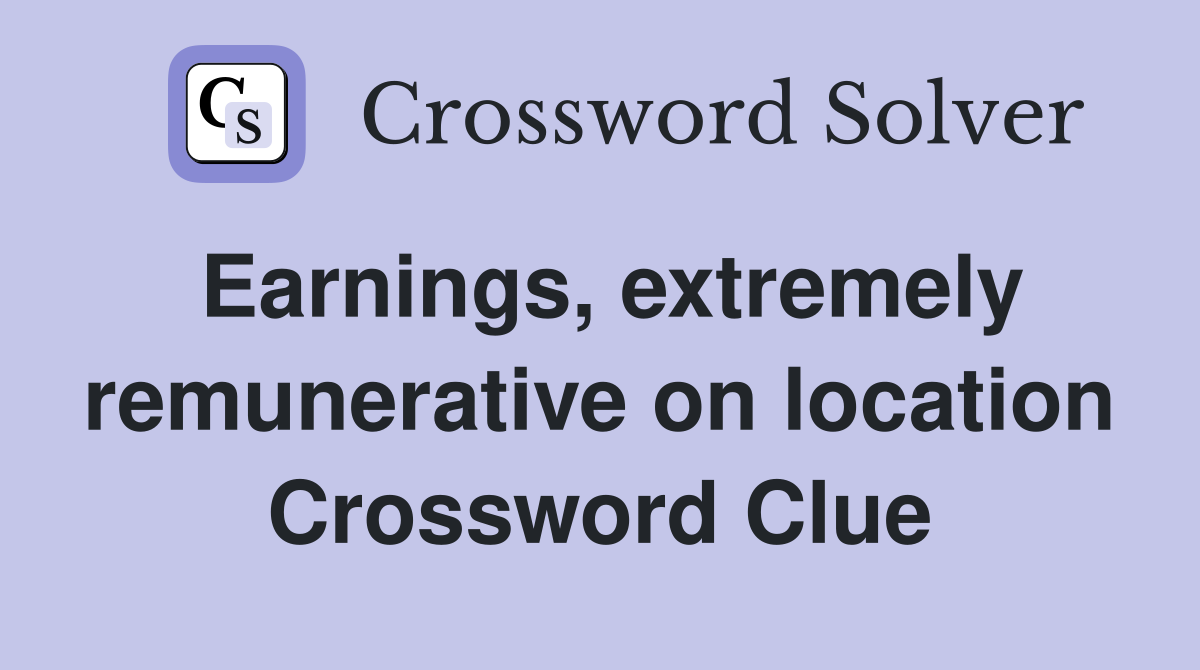 Earnings, extremely remunerative on location Crossword Clue