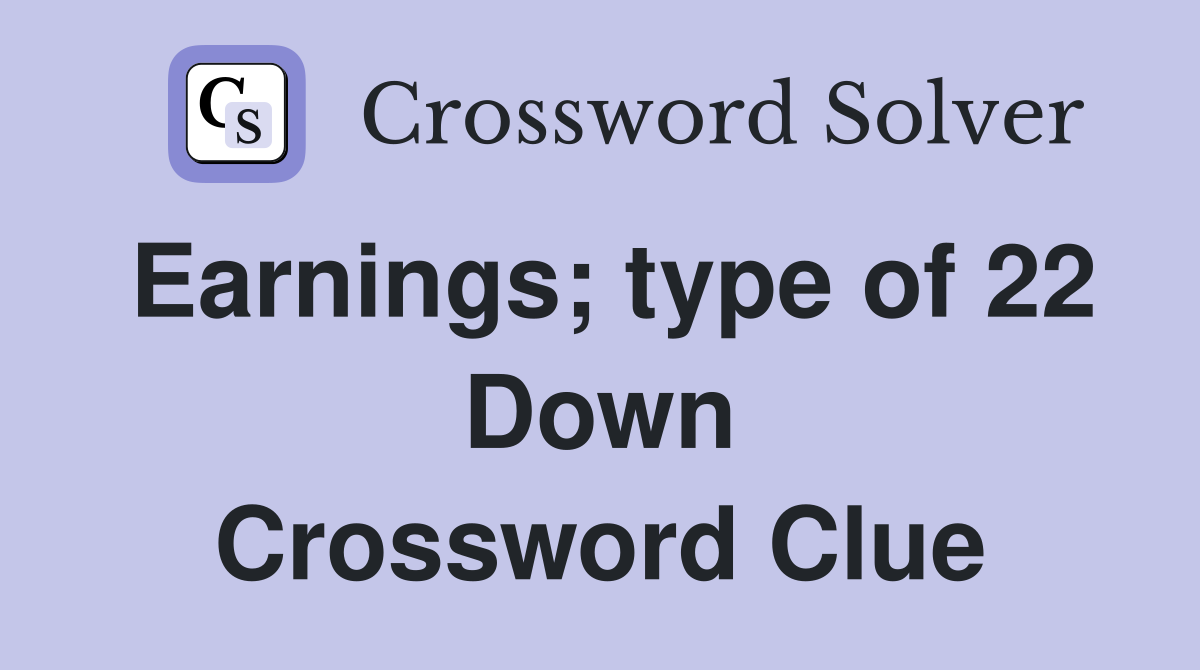Earnings; type of 22 Down Crossword Clue
