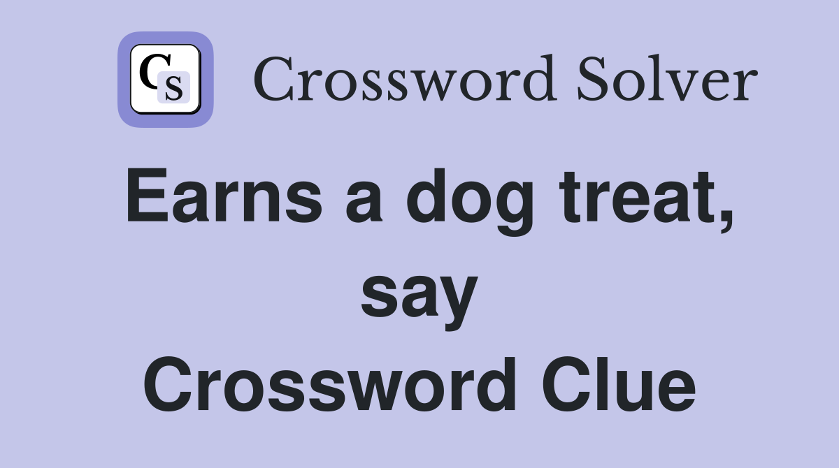 Earns a dog treat, say Crossword Clue