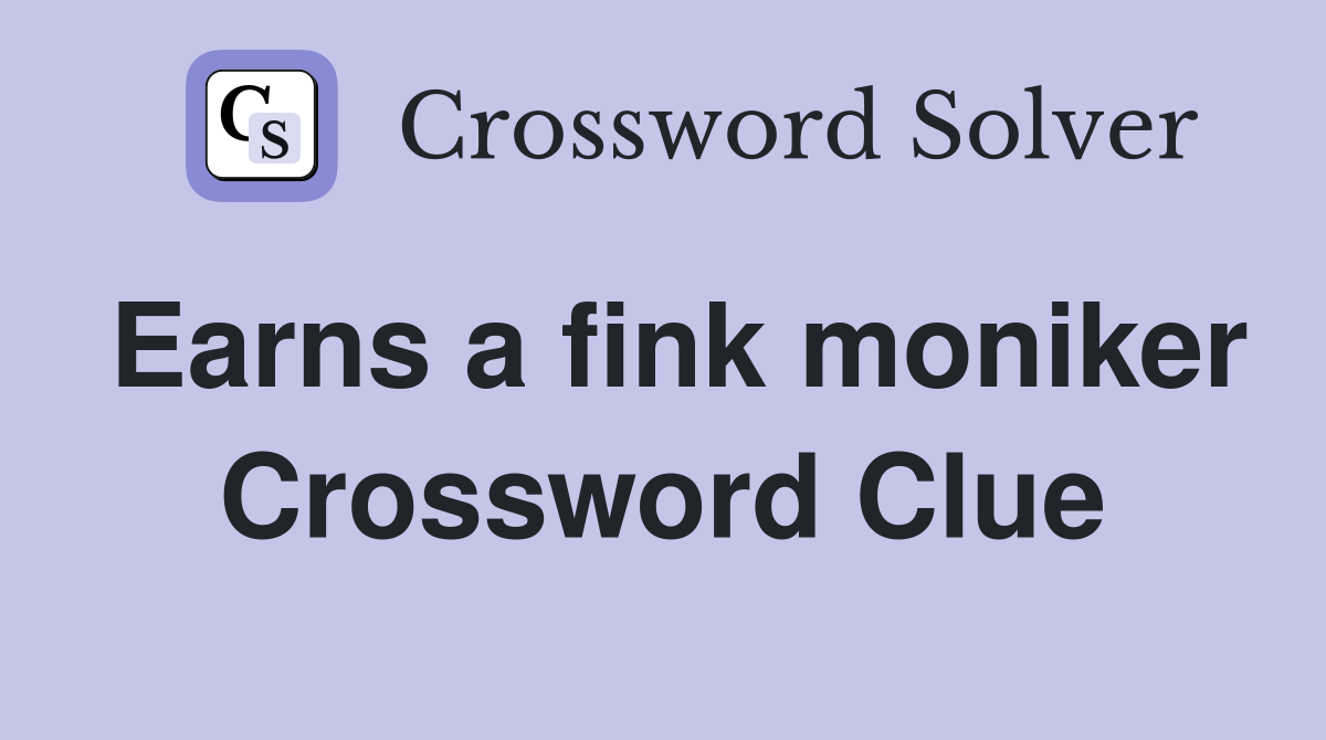 Earns a fink moniker Crossword Clue