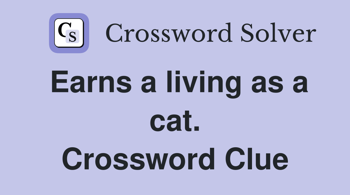 Earns a living as a cat. Crossword Clue