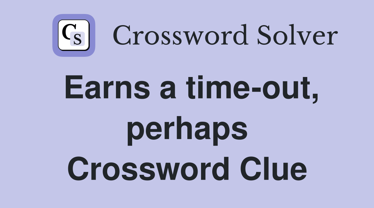 Earns a time-out, perhaps Crossword Clue