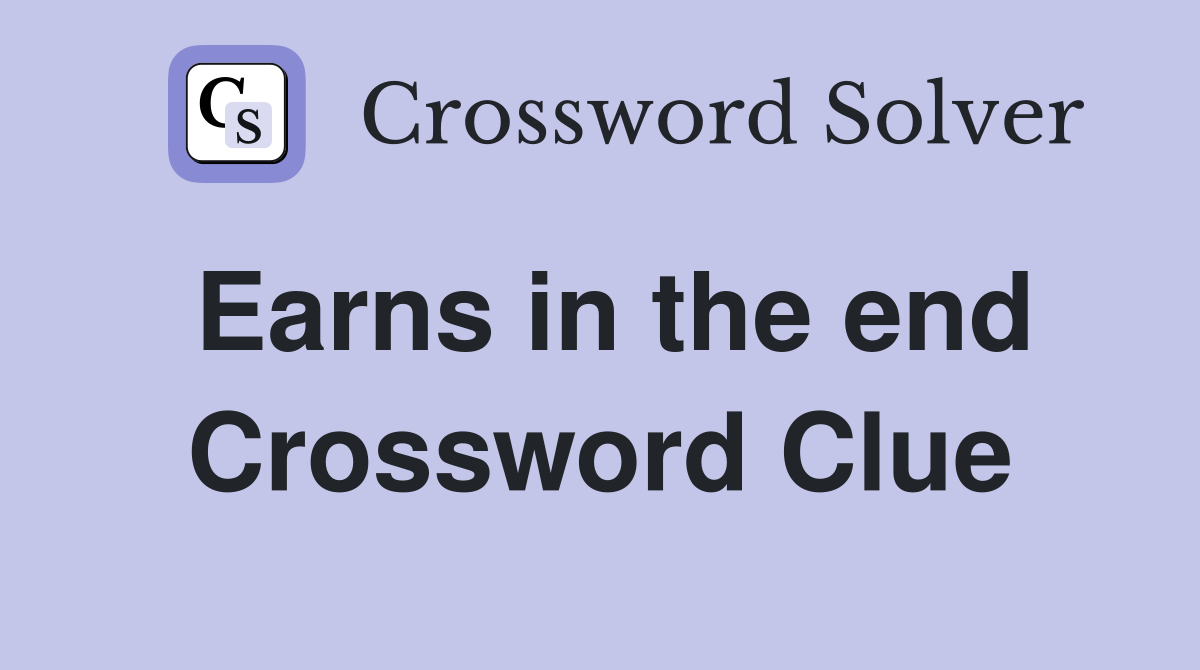 Earns in the end Crossword Clue
