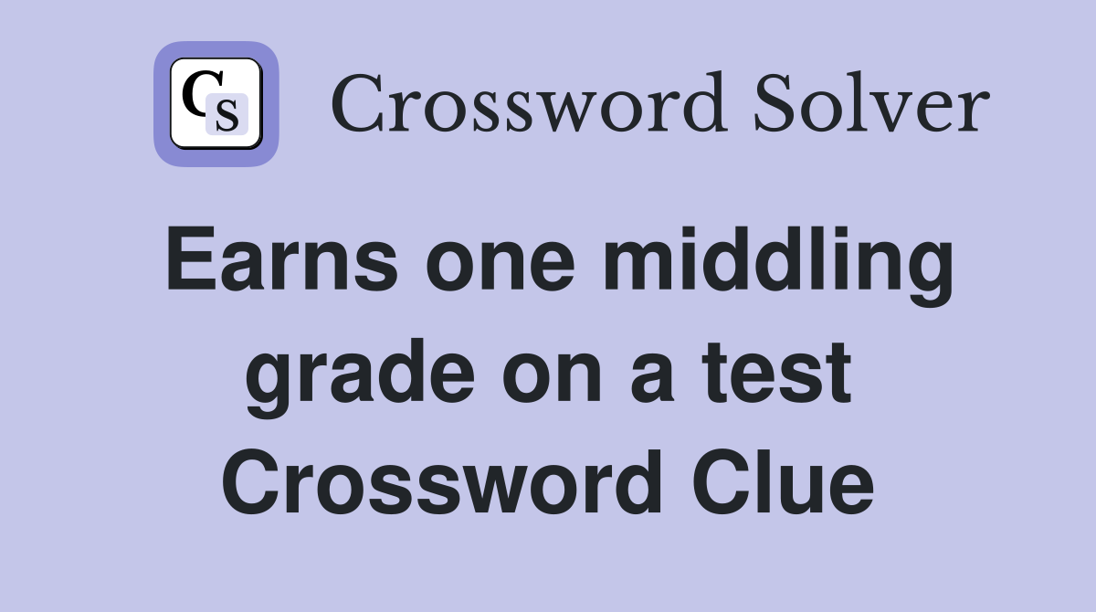 Earns one middling grade on a test Crossword Clue