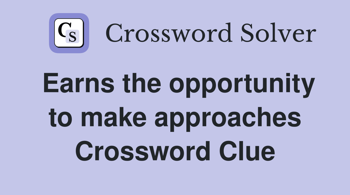 Earns the opportunity to make approaches Crossword Clue